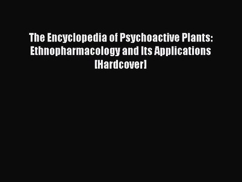 Read The Encyclopedia of Psychoactive Plants: Ethnopharmacology and Its Applications [Hardcover]
