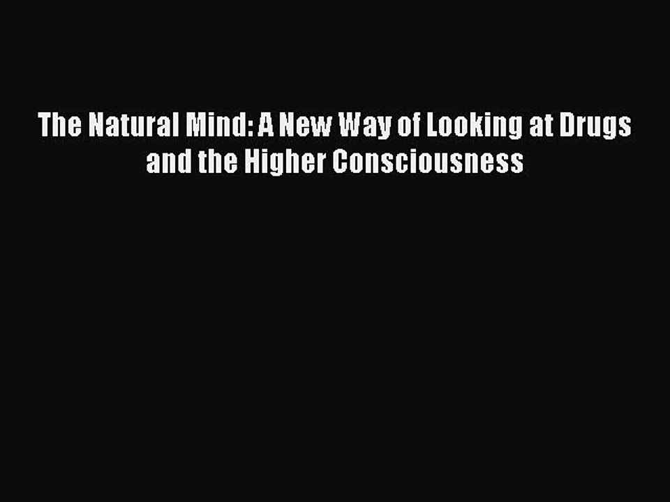 Read The Natural Mind: A New Way of Looking at Drugs and the Higher Consciousness Ebook Free