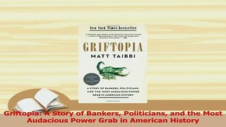 Read  Griftopia A Story of Bankers Politicians and the Most Audacious Power Grab in American Ebook Free