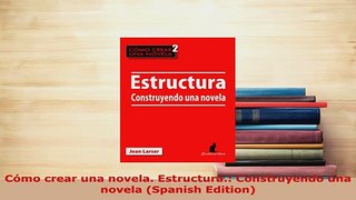 Download  Cómo crear una novela Estructura Construyendo una novela Spanish Edition Free Books
