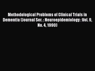 Read Methodological Problems of Clinical Trials in Dementia (Journal Ser. : Neuroepidemiology