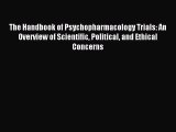 Read The Handbook of Psychopharmacology Trials: An Overview of Scientific Political and Ethical