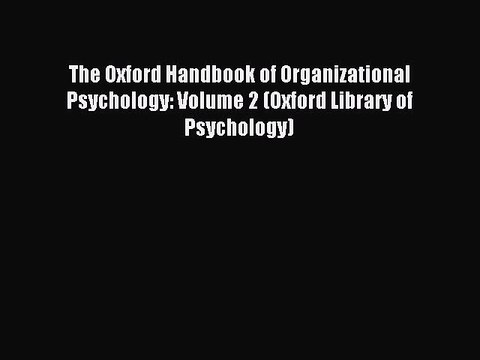 Read The Oxford Handbook of Organizational Psychology: Volume 2 (Oxford Library of Psychology)