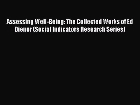 Read Assessing Well-Being: The Collected Works of Ed Diener (Social Indicators Research Series)