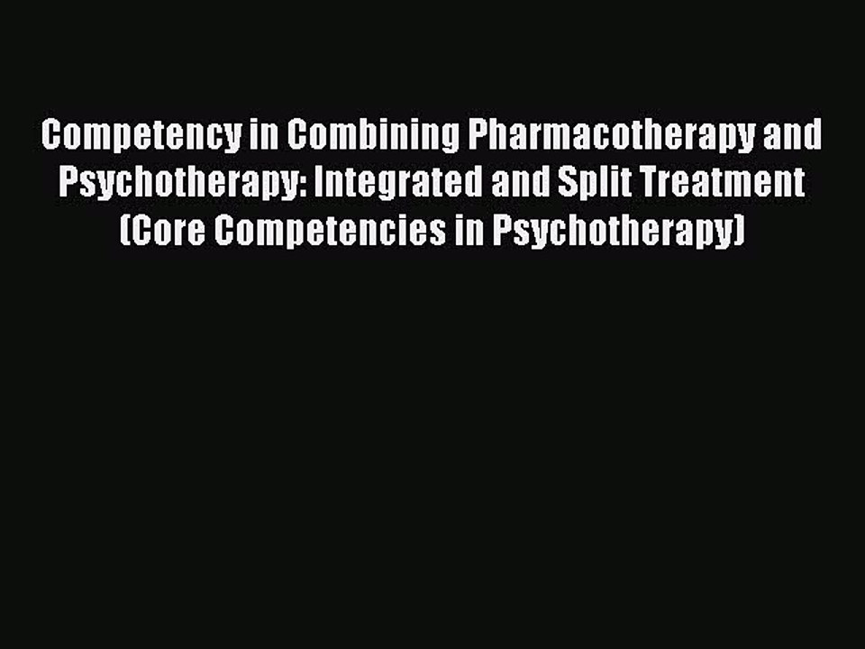 Read Competency in Combining Pharmacotherapy and Psychotherapy: Integrated and Split Treatment