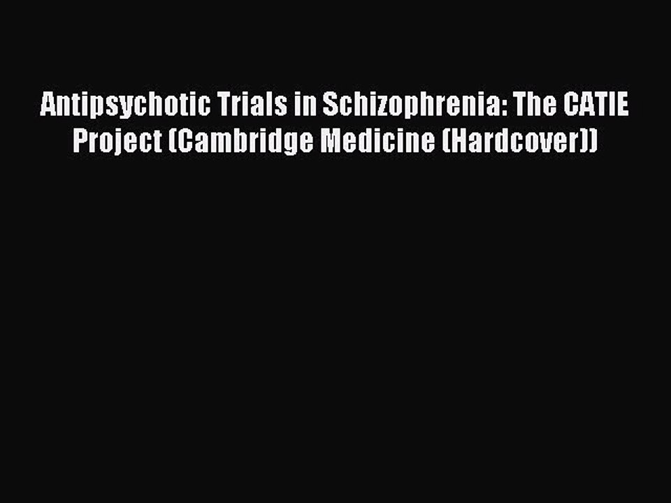 Read Antipsychotic Trials in Schizophrenia: The CATIE Project (Cambridge Medicine (Hardcover))