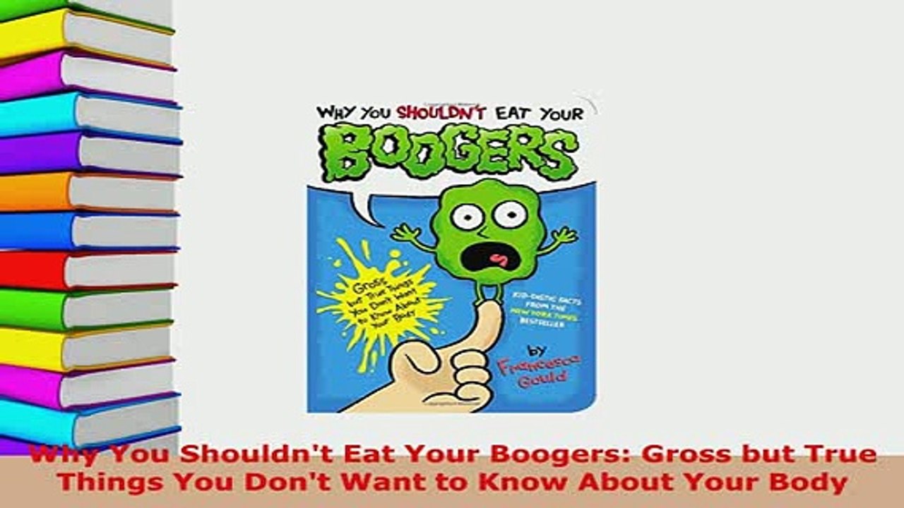 PDF  Why You Shouldnt Eat Your Boogers Gross but True Things You Dont Want to Know About Download Full Ebook