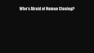 Read Who's Afraid of Human Cloning? Ebook Free