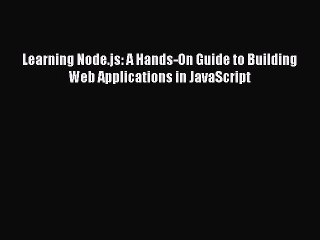 Read Learning Node.js: A Hands-On Guide to Building Web Applications in JavaScript Ebook Online