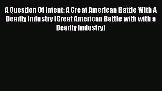 Read A Question Of Intent: A Great American Battle With A Deadly Industry (Great American Battle