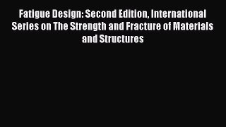 [Read Book] Fatigue Design: Second Edition International Series on The Strength and Fracture