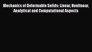[Read Book] Mechanics of Deformable Solids: Linear Nonlinear Analytical and Computational Aspects