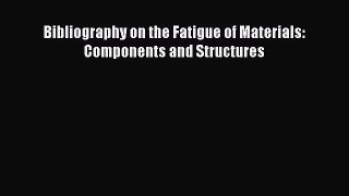 [Read Book] Bibliography on the Fatigue of Materials: Components and Structures  EBook