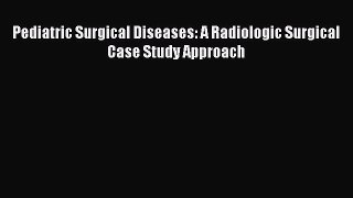 [Read Book] Pediatric Surgical Diseases: A Radiologic Surgical Case Study Approach  EBook