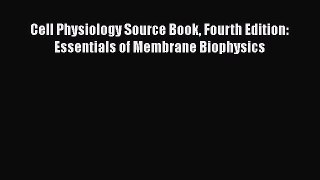 [Read Book] Cell Physiology Source Book Fourth Edition: Essentials of Membrane Biophysics