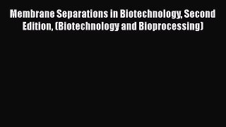 [Read Book] Membrane Separations in Biotechnology Second Edition (Biotechnology and Bioprocessing)