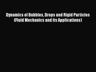 [Read Book] Dynamics of Bubbles Drops and Rigid Particles (Fluid Mechanics and Its Applications)