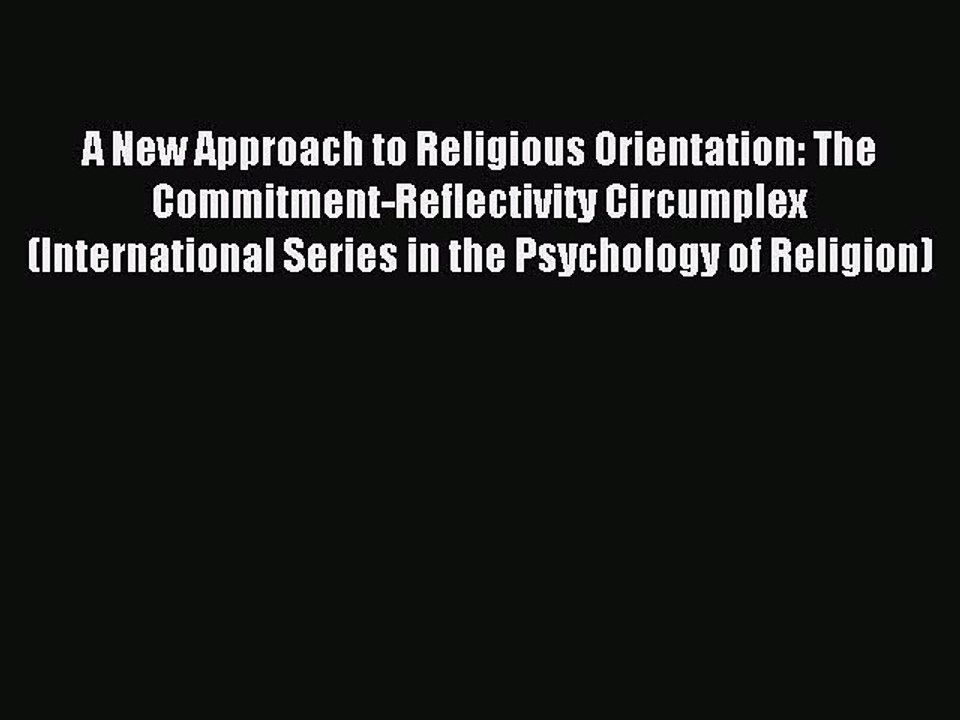 Read A New Approach to Religious Orientation: The Commitment-Reflectivity Circumplex (International