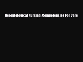 Read Gerontological Nursing: Competencies For Care Ebook Free