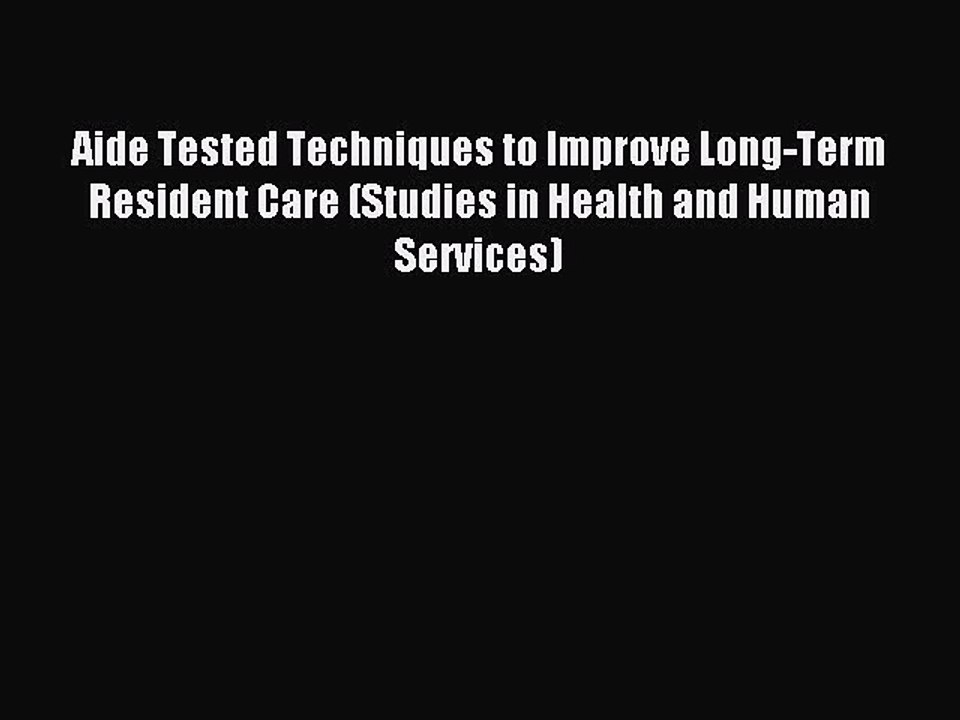 Download Aide Tested Techniques to Improve Long-Term Resident Care (Studies in Health and Human
