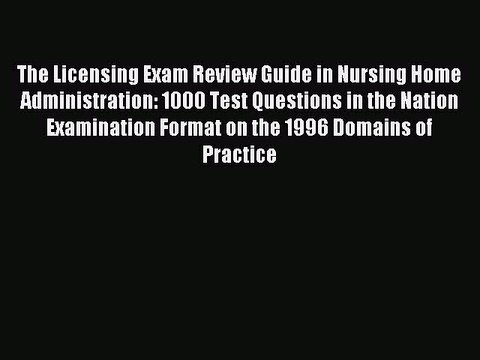 Read The Licensing Exam Review Guide in Nursing Home Administration: 1000 Test Questions in