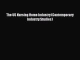 Download The US Nursing Home Industry (Contemporary Industry Studies) Ebook Free