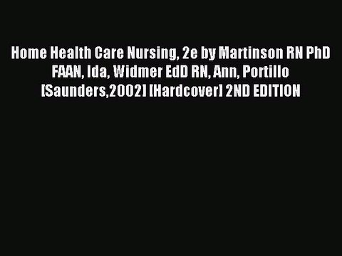 Read Home Health Care Nursing 2e by Martinson RN PhD FAAN Ida Widmer EdD RN Ann Portillo [Saunders2002]