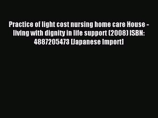 Read Practice of light cost nursing home care House - living with dignity in life support (2008)