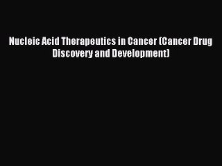 Read Nucleic Acid Therapeutics in Cancer (Cancer Drug Discovery and Development) Ebook Online