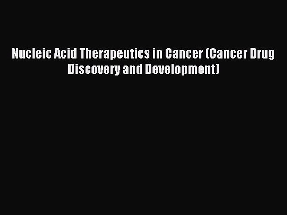 Read Nucleic Acid Therapeutics in Cancer (Cancer Drug Discovery and Development) Ebook Online