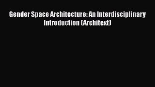 [Read Book] Gender Space Architecture: An Interdisciplinary Introduction (Architext)  EBook
