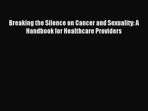 Read Breaking the Silence on Cancer and Sexuality: A Handbook for Healthcare Providers Ebook