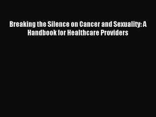 Read Breaking the Silence on Cancer and Sexuality: A Handbook for Healthcare Providers Ebook