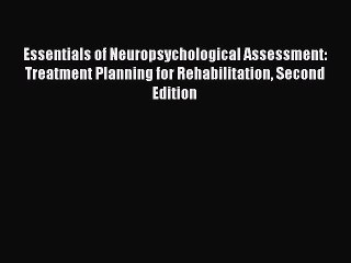 Read Essentials of Neuropsychological Assessment: Treatment Planning for Rehabilitation Second