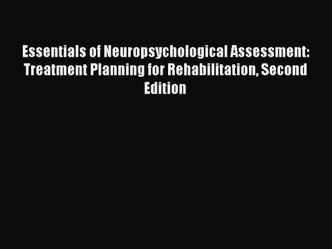 Read Essentials of Neuropsychological Assessment: Treatment Planning for Rehabilitation Second