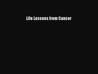 Read Life Lessons from Cancer Ebook Free