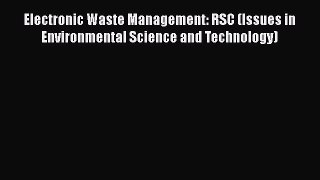 [Read Book] Electronic Waste Management: RSC (Issues in Environmental Science and Technology)