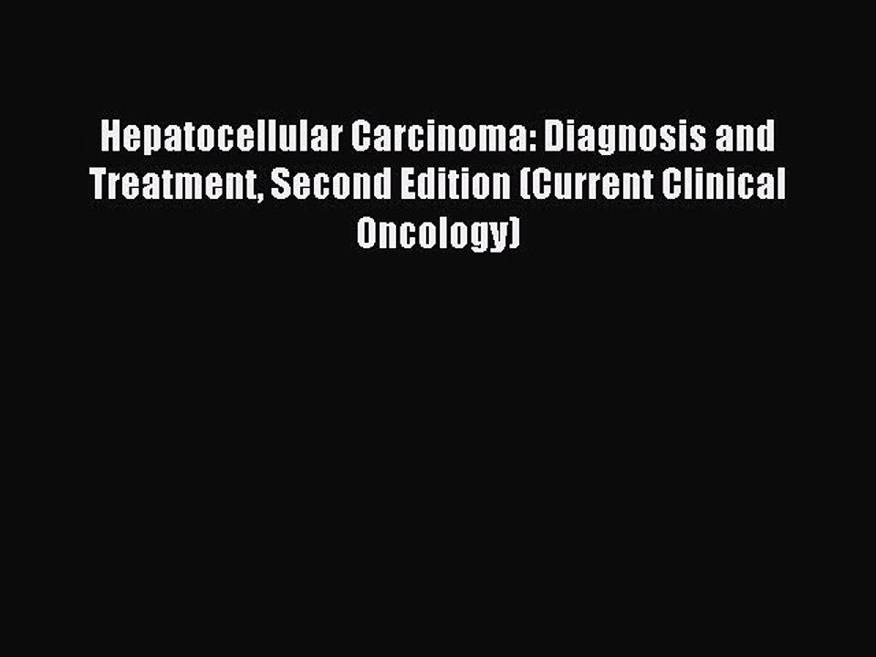 Download Hepatocellular Carcinoma: Diagnosis and Treatment Second Edition (Current Clinical