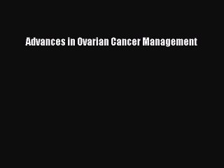 Read Advances in Ovarian Cancer Management Ebook Free