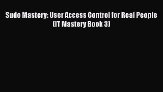 Read Sudo Mastery: User Access Control for Real People (IT Mastery Book 3) Ebook Free