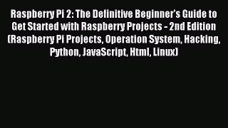 Read Raspberry Pi 2: The Definitive Beginner's Guide to Get Started with Raspberry Projects