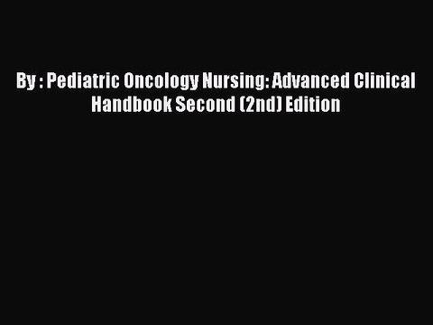 Read By : Pediatric Oncology Nursing: Advanced Clinical Handbook Second (2nd) Edition Ebook