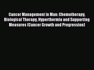 Read Cancer Management in Man: Chemotherapy Biological Therapy Hyperthermia and Supporting
