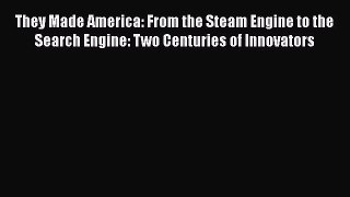 [Read Book] They Made America: From the Steam Engine to the Search Engine: Two Centuries of