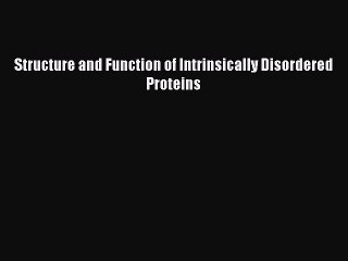 Download Video: [Read Book] Structure and Function of Intrinsically Disordered Proteins  EBook