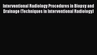 [Read Book] Interventional Radiology Procedures in Biopsy and Drainage (Techniques in Interventional