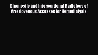 [Read Book] Diagnostic and Interventional Radiology of Arteriovenous Accesses for Hemodialysis