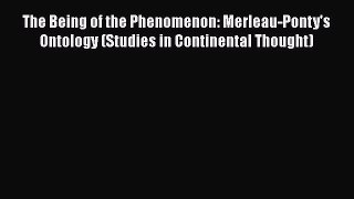Read The Being of the Phenomenon: Merleau-Ponty's Ontology (Studies in Continental Thought)