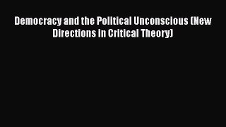 Read Democracy and the Political Unconscious (New Directions in Critical Theory) Ebook