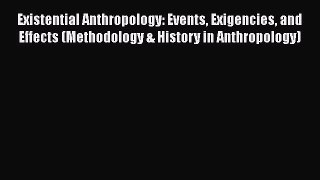 Read Existential Anthropology: Events Exigencies and Effects (Methodology & History in Anthropology)